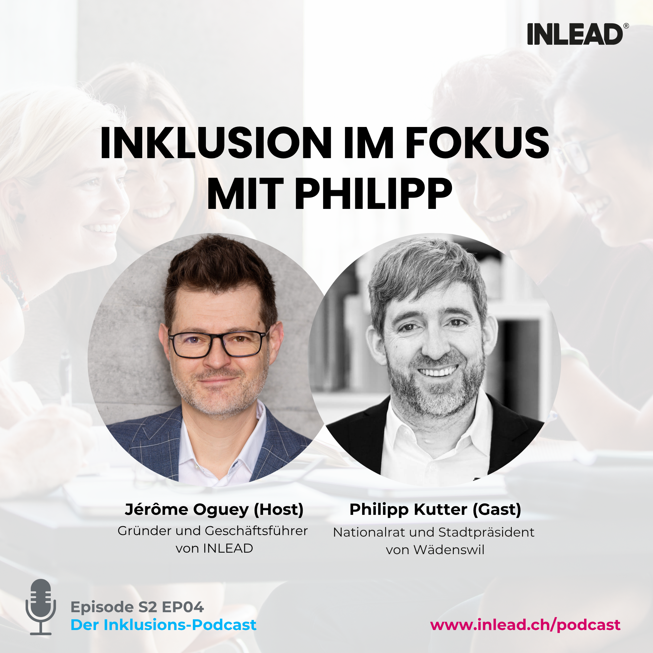 Inklusion im Fokus mit Philipp Kutter, Nationalrat der Partei Die Mitte und langjähriger Stadtpräsident von Wädenswil – INLEAD Podcast #S2 EP04